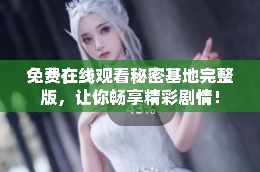 免费在线观看秘密基地完整版，让你畅享精彩剧情！
