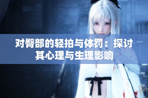 对臀部的轻拍与体罚：探讨其心理与生理影响