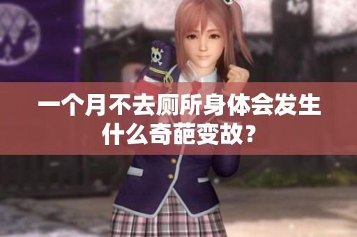 一个月不去厕所身体会发生什么奇葩变故？