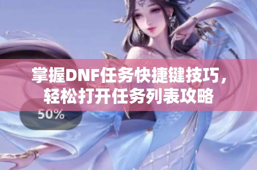 掌握DNF任务快捷键技巧，轻松打开任务列表攻略