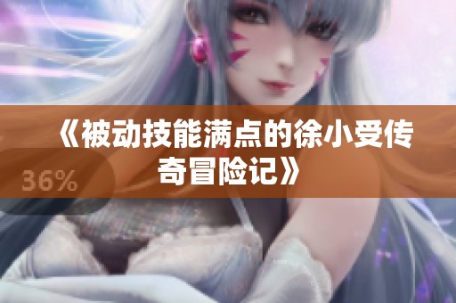 《被动技能满点的徐小受传奇冒险记》