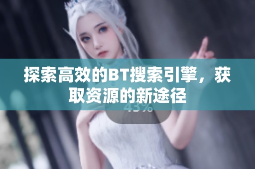 探索高效的BT搜索引擎，获取资源的新途径