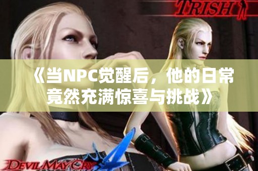 《当NPC觉醒后，他的日常竟然充满惊喜与挑战》