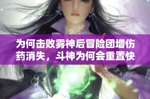 为何击败雾神后冒险团增伤药消失，斗神为何会重置快捷栏
