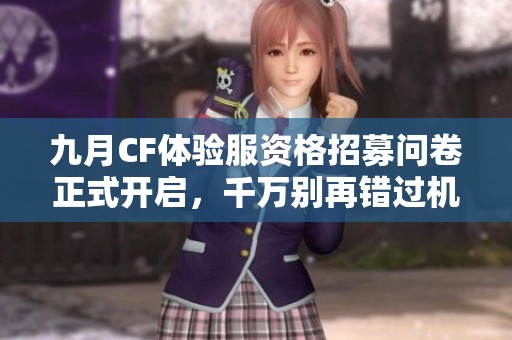 九月CF体验服资格招募问卷正式开启，千万别再错过机会了！
