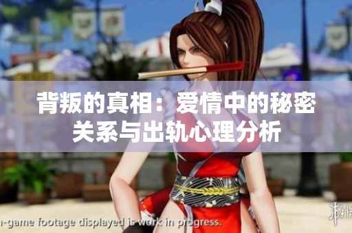 背叛的真相：爱情中的秘密关系与出轨心理分析