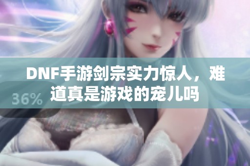 DNF手游剑宗实力惊人，难道真是游戏的宠儿吗