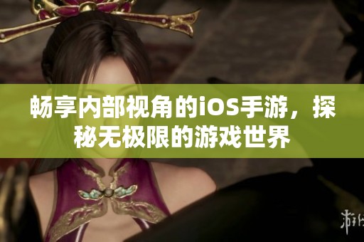 畅享内部视角的iOS手游，探秘无极限的游戏世界