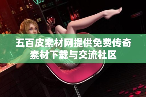 五百皮素材网提供免费传奇素材下载与交流社区