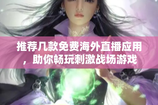 推荐几款免费海外直播应用，助你畅玩刺激战场游戏
