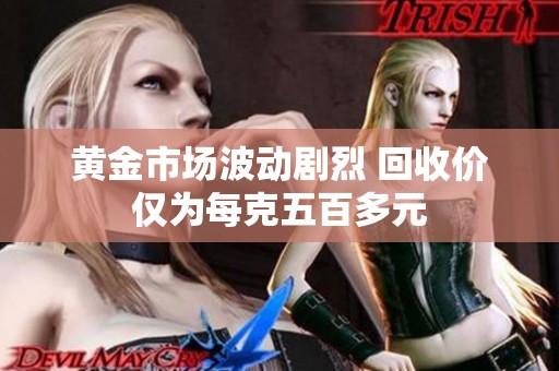 黄金市场波动剧烈 回收价仅为每克五百多元