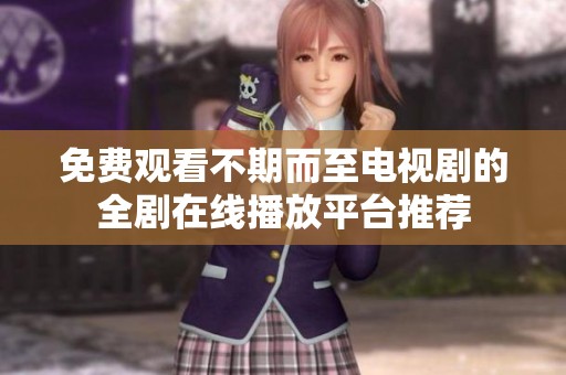 免费观看不期而至电视剧的全剧在线播放平台推荐