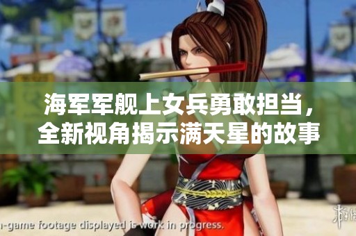 海军军舰上女兵勇敢担当，全新视角揭示满天星的故事