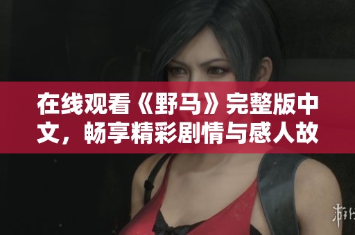 在线观看《野马》完整版中文，畅享精彩剧情与感人故事