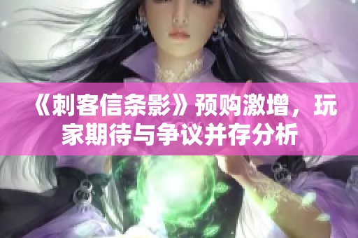 《刺客信条影》预购激增，玩家期待与争议并存分析