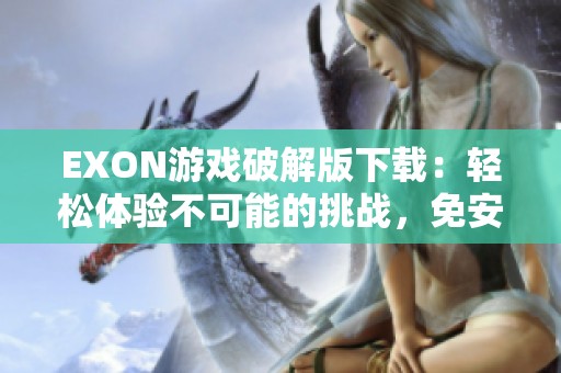 EXON游戏破解版下载：轻松体验不可能的挑战，免安装绿色版本来袭