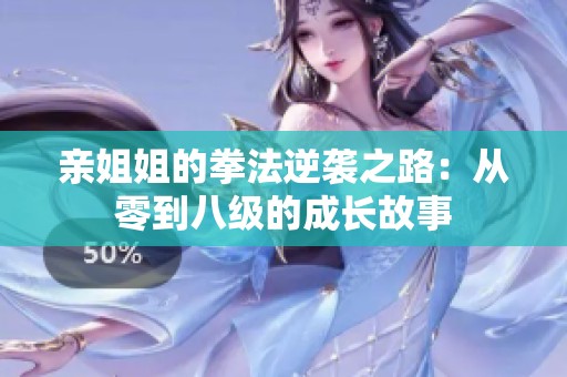 亲姐姐的拳法逆袭之路：从零到八级的成长故事