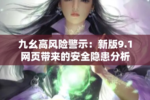九幺高风险警示：新版9.1网页带来的安全隐患分析