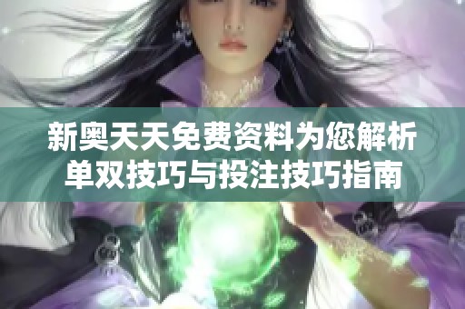 新奥天天免费资料为您解析单双技巧与投注技巧指南