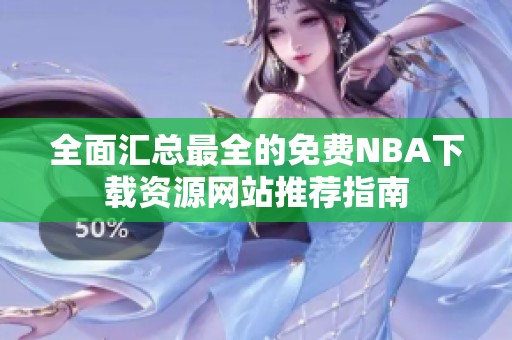 全面汇总最全的免费NBA下载资源网站推荐指南