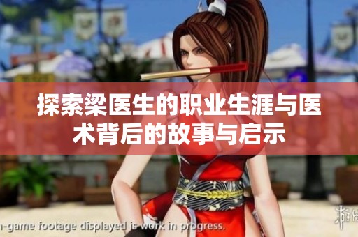 探索梁医生的职业生涯与医术背后的故事与启示