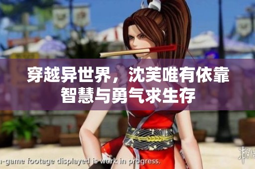 穿越异世界，沈芙唯有依靠智慧与勇气求生存