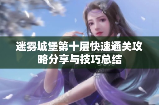 迷雾城堡第十层快速通关攻略分享与技巧总结