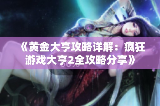 《黄金大亨攻略详解：疯狂游戏大亨2全攻略分享》