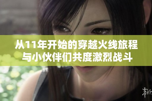 从11年开始的穿越火线旅程 与小伙伴们共度激烈战斗岁月