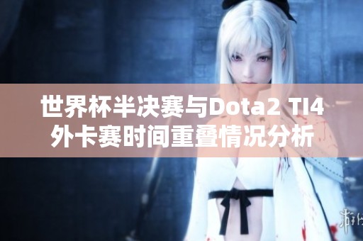 世界杯半决赛与Dota2 TI4外卡赛时间重叠情况分析