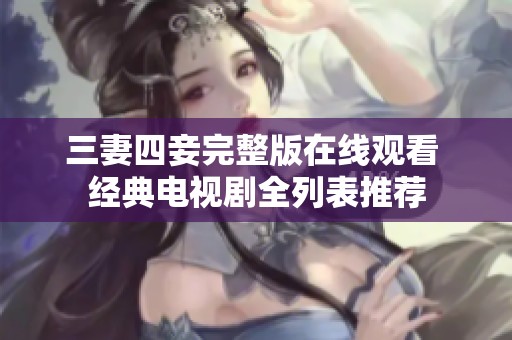 三妻四妾完整版在线观看 经典电视剧全列表推荐