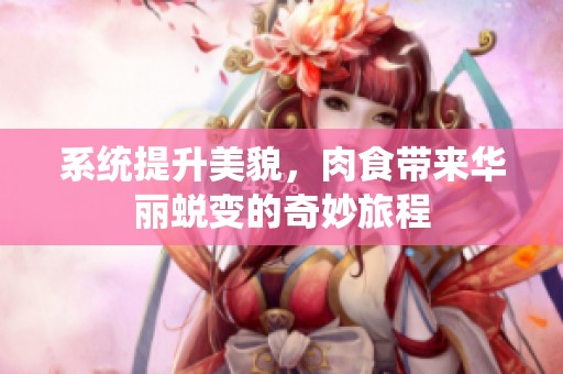 系统提升美貌，肉食带来华丽蜕变的奇妙旅程