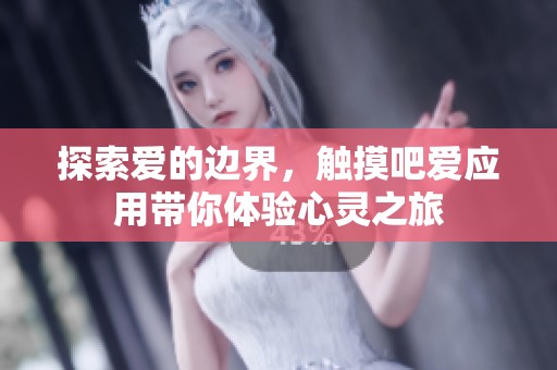 探索爱的边界，触摸吧爱应用带你体验心灵之旅