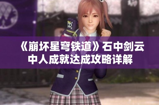 《崩坏星穹铁道》石中剑云中人成就达成攻略详解