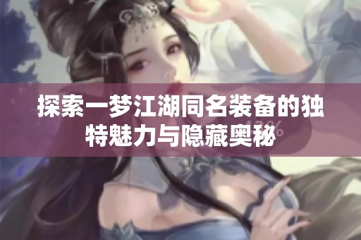 探索一梦江湖同名装备的独特魅力与隐藏奥秘