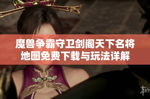 魔兽争霸守卫剑阁天下名将地图免费下载与玩法详解
