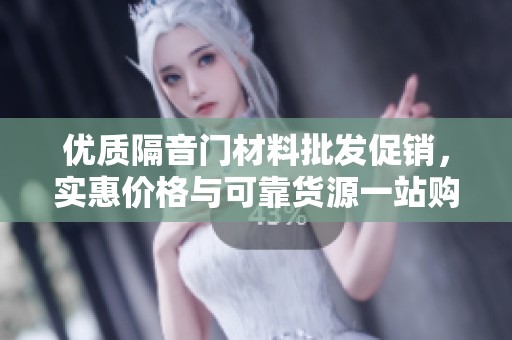 优质隔音门材料批发促销，实惠价格与可靠货源一站购齐