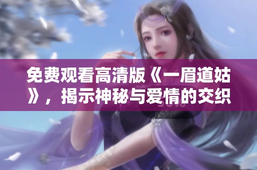 免费观看高清版《一眉道姑》，揭示神秘与爱情的交织
