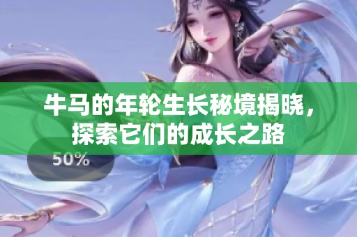 牛马的年轮生长秘境揭晓，探索它们的成长之路