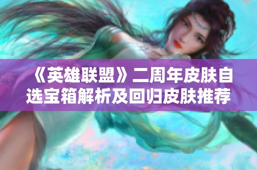 《英雄联盟》二周年皮肤自选宝箱解析及回归皮肤推荐