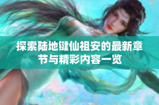 探索陆地键仙祖安的最新章节与精彩内容一览
