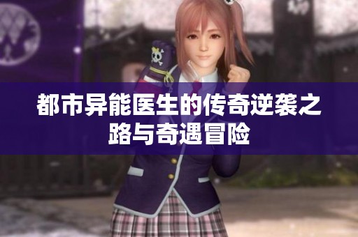 都市异能医生的传奇逆袭之路与奇遇冒险