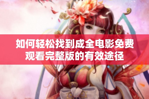如何轻松找到成全电影免费观看完整版的有效途径