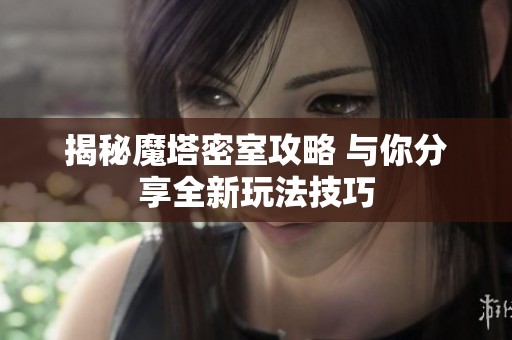 揭秘魔塔密室攻略 与你分享全新玩法技巧