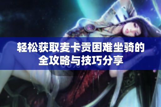 轻松获取麦卡贡困难坐骑的全攻略与技巧分享