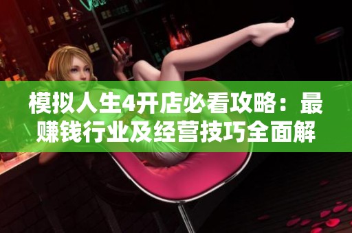 模拟人生4开店必看攻略：最赚钱行业及经营技巧全面解析