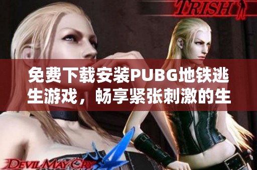 免费下载安装PUBG地铁逃生游戏，畅享紧张刺激的生存挑战