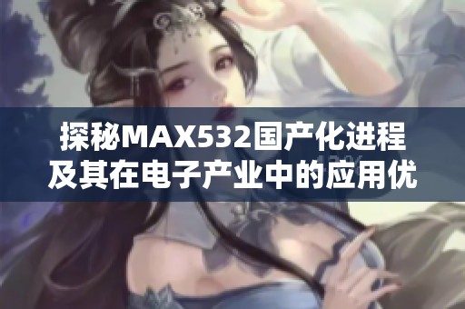 探秘MAX532国产化进程及其在电子产业中的应用优势