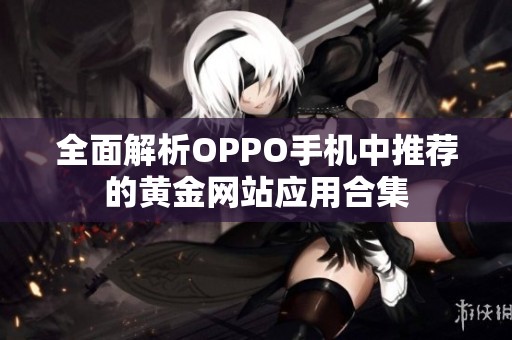 全面解析OPPO手机中推荐的黄金网站应用合集