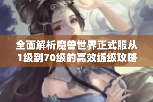 全面解析魔兽世界正式服从1级到70级的高效练级攻略